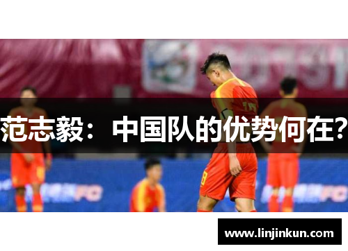 范志毅:中国队的优势何在? 范志毅:中国队的优势何在?